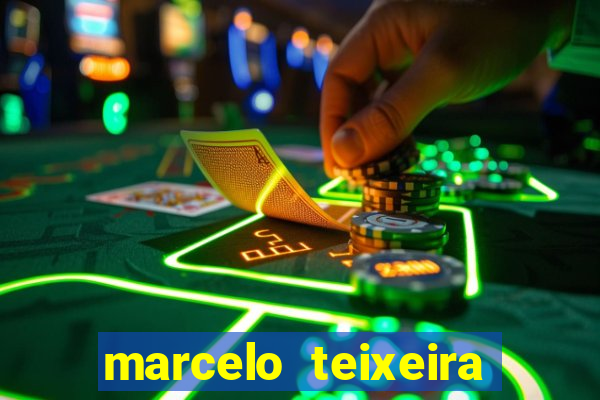 marcelo teixeira fortuna atual